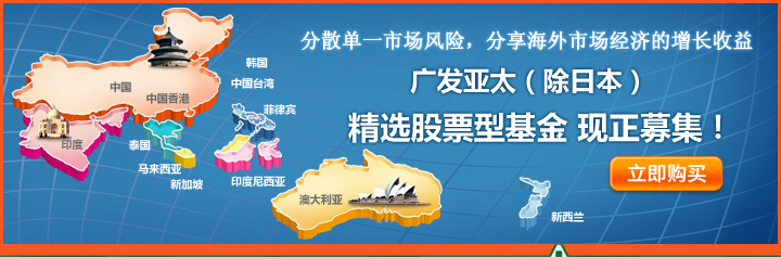 广发亚太(除日本)精选股票型基金现正募集! 广发亚太(除日本)精选股票型基金现正募集!